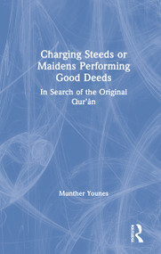 Charging Steeds or Maidens Performing Good Deeds (In Search of the Original Qur'an) by Munther Younes, 9781138483392