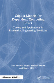 Copula Models for Dependent Competing Risks (Theory and applications in economics, engineering and medicine) by Ralf A. Wilke, Takeshi Emura, Simon M.S. Lo, 9781032851211