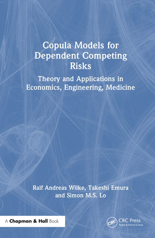 Copula Models for Dependent Competing Risks (Theory and applications in economics, engineering and medicine) by Ralf A. Wilke, Takeshi Emura, Simon M.S. Lo, 9781032851211