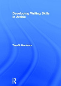 Developing Writing Skills in Arabic by Taoufik Ben Amor, 9780415588126