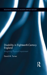 Disability in Eighteenth-Century England (Imagining Physical Impairment) by David M. Turner, 9780415886444