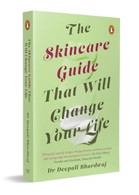 The Skincare Guide That Will Change Your Life (Dr Deepali Bhardwaj's Practical Guide to Healthy Skin, Skincare Routines, and Long-Term Skin Health) by Deepali Bhardwaj, 9780143471967