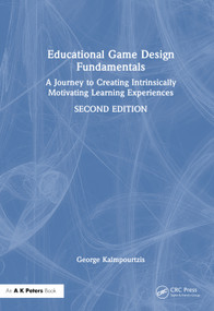 Educational Game Design Fundamentals (A Journey to Creating Intrinsically Motivating Learning Experiences) by George Kalmpourtzis, 9781032893150
