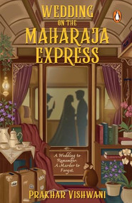 Wedding on the Maharaja Express (A Big Fat Indian Wedding. One Luxury Train. Five Days to Fall in Love and a Dead Guest | A Romantic Comedy Thriller) by Prakhar Vishwani, 9780143482369