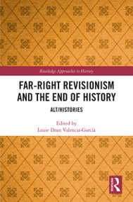 Far-Right Revisionism and the End of History (Alt/Histories) by Louie Dean Valencia-García, 9780367460082
