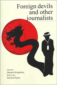 Foreign Devils and Other Journalists (Monash Papers on Southeast Asia, no. 52) by Eric Loo, Damien Kingsbury, Patricia Payne, 9780732611835
