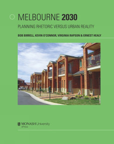 Melbourne 2030 (Planning Rhetoric Versus Urban Reality) by Bob Birrell, Ernest Healy, Kevin O'Connor, Virginia Rapson, 9780975747506