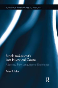 Frank Ankersmit's Lost Historical Cause (A Journey from Language to Experience) by Peter Icke, 9780415808033