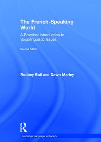 The French-Speaking World (A Practical Introduction to Sociolinguistic Issues) by Rodney Ball, Dawn Marley, 9781138801752