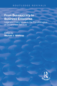 From Bureaucracy to Business Enterprise (Legal and Policy Issues in the Transformation of Government Services) by Michael J. Whincop, 9781138717664