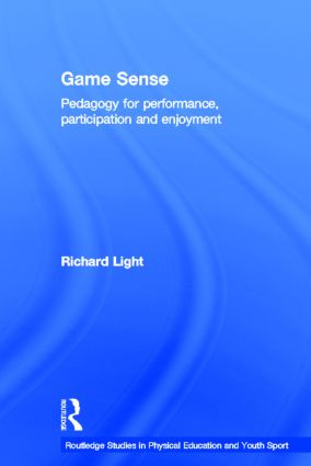 Game Sense (Pedagogy for Performance, Participation and Enjoyment) by Richard Light, 9780415532877