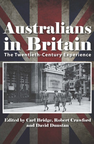 Australians in Britain (The Twentieth-Century Experience) by Carl Bridge, Robert Crawford, David Dunstan, 9780980464863