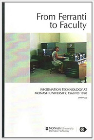 From Ferranti to Faculty (Information Technology at Monash University, 1960 to 1990) by Sarah Rood, 9780980510805