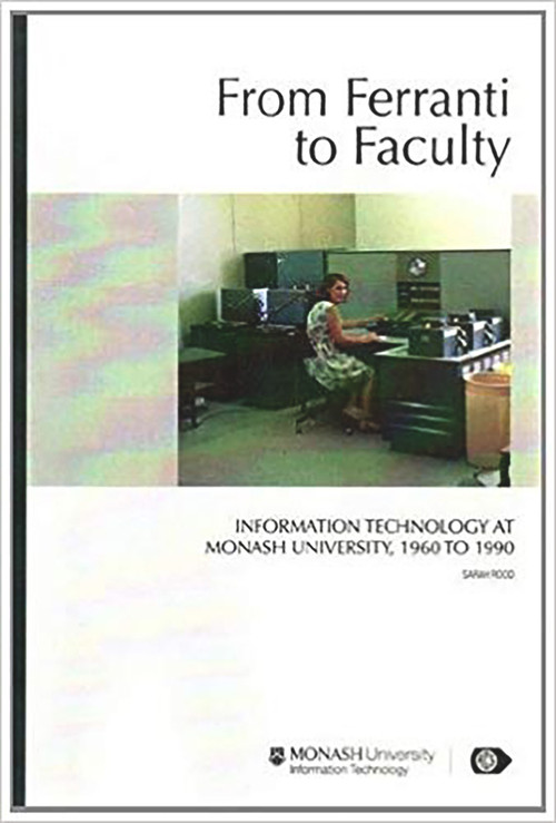 From Ferranti to Faculty (Information Technology at Monash University, 1960 to 1990) by Sarah Rood, 9780980510805