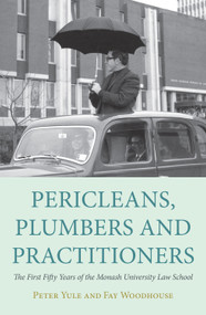 Pericleans, Plumbers and Practitioners (The First Fifty Years of the Monash University Law School) by Fay Woodhouse, Peter Yule, 9780980510867