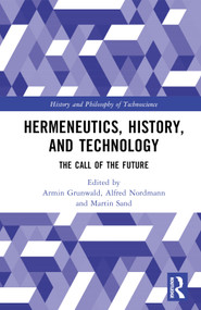 Hermeneutics, History, and Technology (The Call of the Future) by Armin Grunwald, Alfred Nordmann, Martin Sand, 9781032344652