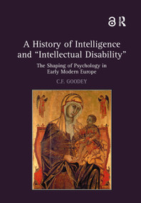 A History of Intelligence and 'Intellectual Disability' (The Shaping of Psychology in Early Modern Europe) by C.F. Goodey, 9781409420217