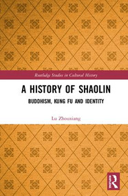 A History of Shaolin (Buddhism, Kung Fu and Identity) by Lu Zhouxiang, 9780367204600