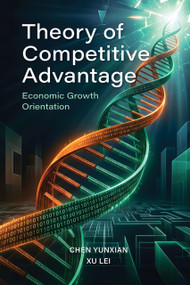 Theory of Competitive Advantage: Economic Growth Orientation by Lei Xu, Yunxian Chen, 9781487813956