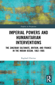 Imperial Powers and Humanitarian Interventions (The Zanzibar Sultanate, Britain, and France in the Indian Ocean, 1862-1905) by Raphaël Cheriau, 9780367339739