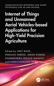Internet of Things and Unmanned Aerial Vehicles-based Applications for High-Yield Precision Agriculture by Amit Bage, Prakash Pareek, Aman Kumar, Dharmendra Prasad Mahato, Rardchawadee Silapunt, 9781032964966