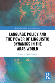 Language Policy and the Power of Linguistic Dynamics in the Arab World by Yasser Ahmed Gomaa, 9781032775982