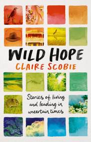 Wild Hope (Stories of living and leading in uncertain times) by Claire Scobie, 9781761170539