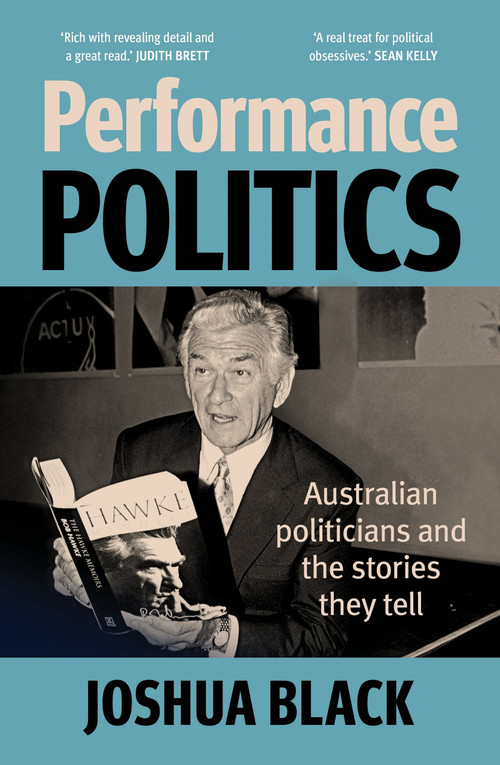Performance Polititcs (Australian politicians and the stories they tell) by Joshua Black, 9781761170836