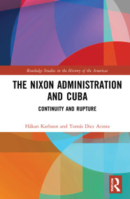 The Nixon Administration and Cuba (Continuity and Rupture) by Håkan Karlsson, Tomás Diez Acosta, 9780367754730