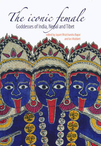 The Iconic Female (Goddesses of India, Nepal and Tibet) by Jayant Bhalchandra Bapat, Ian Mabbett, 9781876924669