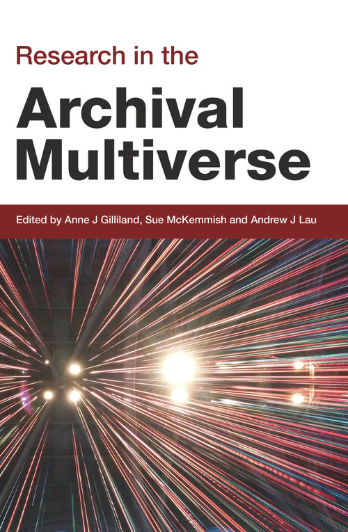 Research in the Archival Multiverse by Anne Gilliland, Andrew Lau, Sue McKemmish, 9781876924676