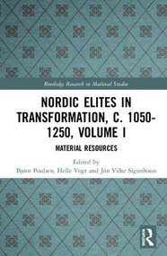 Nordic Elites in Transformation, c. 1050-1250, Volume I (Material Resources) by Bjørn Poulsen, Helle Vogt, Jón Viðar Sigurðsson, 9780367203054