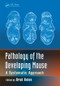 Pathology of the Developing Mouse (A Systematic Approach) by Brad Bolon, 9781420070088