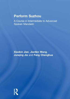 Perform Suzhou (A Course in Intermediate to Advanced Spoken Mandarin) by Xiaobin Jian, Jianfen Wang, Junqing Jia, Chenghua Feng, 9781138590014