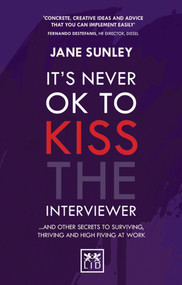 It's Never Ok to Kiss the Interviewer (And Other Secrets to Surviving, Thriving and High Fiving at Work) by Jane Sunley, 9781907794605