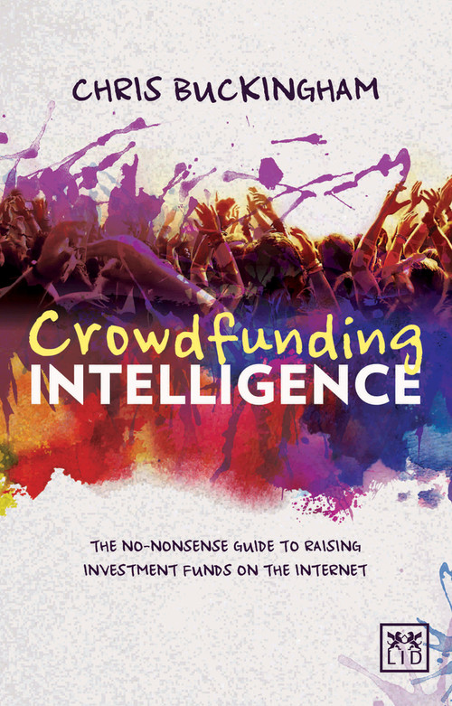 Crowdfunding Intelligence (The Ultimate Guide to Raising Investment Funds on the Internet) by Christopher Buckingham, 9781907794988