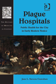 Plague Hospitals (Public Health for the City in Early Modern Venice) by Jane L. Stevens Crawshaw, 9780754669586