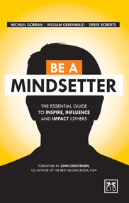 Be a Mindsetter (The Essential Guide to Inspire, Influence and Impact Others) by Michael Gobran, William Greenwald, Derek Roberts, 9781910649206