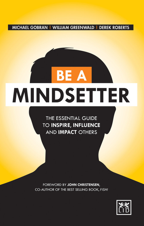 Be a Mindsetter (The Essential Guide to Inspire, Influence and Impact Others) by Michael Gobran, William Greenwald, Derek Roberts, 9781910649206