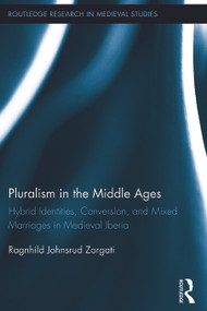Pluralism in the Middle Ages (Hybrid Identities, Conversion, and Mixed Marriages in Medieval Iberia) by Ragnhild Johnsrud Zorgati, 9780415881319