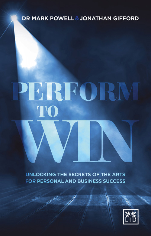Perform To Win (Unlocking The Secrets of the Arts for Personal and Business Success) by Mark Powell, Jonathan Gifford, 9781910649251