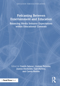 Podcasting Between Entertainment and Education (Balancing Media Industry Expectations within Educational Contexts) by Camilo Salazar, Lindsay Persohn, Joanna Duchesne, Carl Hartley, Carola Boehm, 9781041150169