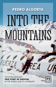 Into the Mountains (The Extraordinary True Story of Survival in the Andes and its Aftermath) by Pedro Algorta, 9781910649411