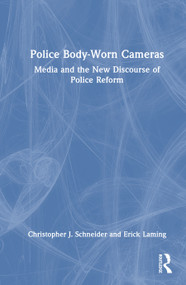 Police Body-Worn Cameras (Media and the New Discourse of Police Reform) by Christopher J. Schneider, Erick Laming, 9781032627052