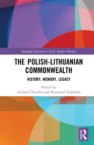 The Polish-Lithuanian Commonwealth (History, Memory, Legacy) by Andrzej Chwalba, Krzysztof Zamorski, 9780367424978