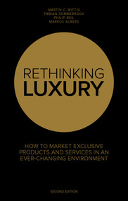 Rethinking Luxury: How to Market Exclusive Products and Services in an Ever-Changing Environment by Fabian Sommerrock, Martin C. Witig, Philip Beil, Martin C. Wittig, Markus Albers, 9781910649978