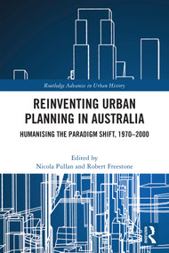 Reinventing Urban Planning in Australia (Humanising the Paradigm Shift, 1970-2000) by Nicola Pullan, Robert Freestone, 9781032952871