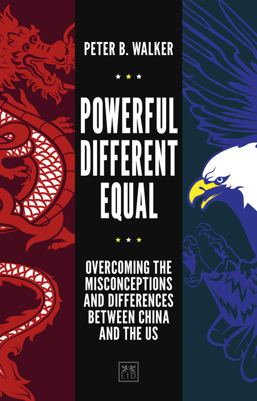 Powerful, Different, Equal (Overcoming the Misconceptions and Differences Between China and the US) by Peter B. Walker, 9781912555338