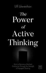 The Power of Active Thinking (How to become a resilient contrarian through the strength of engaged thinking) by Ulf Loewenhav, 9781912555369