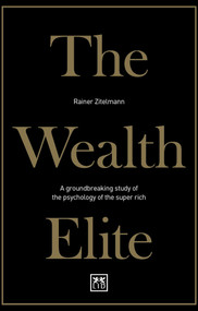 The Wealth Elite (A groundbreaking study of the psychology of the super rich) by Rainer Zitelmann, 9781912555543